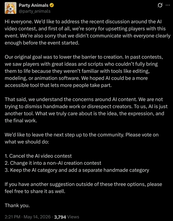 Hi everyone. We’d like to address the recent discussion around the AI video contest, and first of all, we’re sorry for upsetting players with this event. We’re also sorry that we didn’t communicate with everyone clearly enough before the event started. Our original goal was to lower the barrier to creation. In past contests, we saw players with great ideas and scripts who couldn’t fully bring them to life because they weren’t familiar with tools like editing, modeling, or animation software. We hoped AI could be a more accessible tool that lets more people take part. That said, we understand the concerns around AI content. We are not trying to dismiss handmade work or disrespect creators. To us, AI is just another tool. What we truly care about is the idea, the expression, and the final work. We’d like to leave the next step up to the community. Please vote on what we should do: 1. Cancel the AI video contest 2. Change it into a non-AI creation contest 3. Keep the AI category and add a separate handmade category If you have another suggestion outside of these three options, please feel free to share it as well. Thank you.