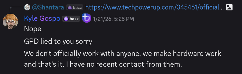 Nope GPD lied to you sorry We don't officially work with anyone, we make hardware work and that's it. I have no recent contact from them.