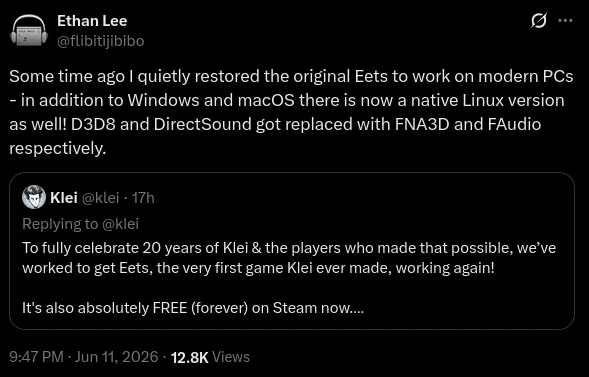 Ethan Lee: Some time ago I quietly restored the original Eets to work on modern PCs - in addition to Windows and macOS there is now a native Linux version as well! D3D8 and DirectSound got replaced with FNA3D and FAudio respectively. Ethan Lee: Some time ago I quietly restored the original Eets to work on modern PCs - in addition to Windows and macOS there is now a native Linux version as well! D3D8 and DirectSound got replaced with FNA3D and FAudio respectively.